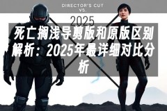 苹果cms模板死亡搁浅导剪版和原版区别解析：2025年最详细对比分析苹果cms