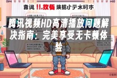 苹果cms模板腾讯视频HD高清播放问题解决指南：完美享受无卡顿体验苹果cms