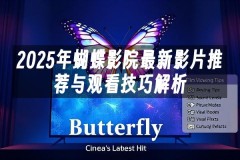 苹果cms模板2025年蝴蝶影院最新影片推荐与观看技巧解析苹果cms