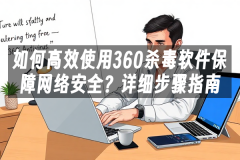 苹果cms模板如何高效使用360杀毒软件保障网络安全？详细步骤指南苹果cms