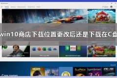 win10商店下载位置更改后还是下载在C盘解决教程