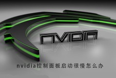 nvidia控制面板启动很慢怎么办