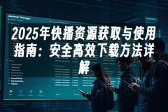 苹果cms模板2025年快播资源获取与使用指南：安全高效下载方法详解苹果cms